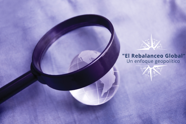 “El Rebalanceo Global, un enfoque geopolítico”